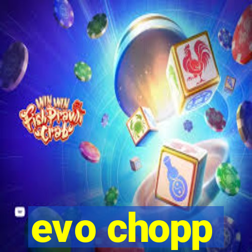 evo chopp